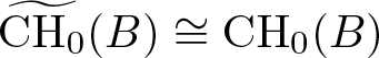 CH 0 tilde left parenthesis upper B right parenthesis approximately equals CH 0 left parenthesis upper B right parenthesis