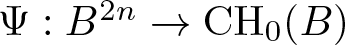 upper Psi colon upper B 2 n right arrow CH 0 left parenthesis upper B right parenthesis