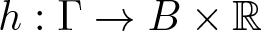 h colon upper Gamma right arrow upper B times double struck upper R