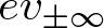 ev plus or minus infinity