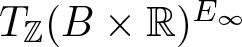 upper T double struck upper Z left parenthesis upper B times double struck upper R right parenthesis upper E infinity