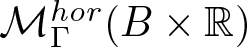 upper M upper Gamma hor left parenthesis upper B times double struck upper R right parenthesis