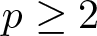 p greater than or equals 2
