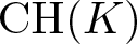 CH left parenthesis upper K right parenthesis