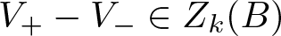 upper V plus minus upper V minus element of Zk left parenthesis upper B right parenthesis