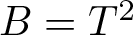 upper B equals upper T 2