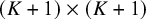 left parenthesis upper K plus 1 right parenthesis times left parenthesis upper K plus 1 right parenthesis