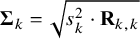 bold upper Sigma Subscript k Baseline equals StartRoot s Subscript k Superscript 2 Baseline dot bold upper R Subscript k comma k Baseline EndRoot