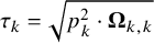 tau Subscript k Baseline equals StartRoot p Subscript k Superscript 2 Baseline dot bold upper Omega Subscript k comma k Baseline EndRoot