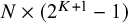 upper N times left parenthesis 2 Superscript upper K plus 1 Baseline minus 1 right parenthesis