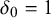 delta 0 equals 1