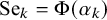 Se Subscript k Baseline equals normal upper Phi left parenthesis alpha Subscript k Baseline right parenthesis