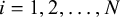 i equals 1 comma 2 comma ellipsis comma upper N