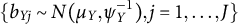 StartSet b Subscript upper Y j Baseline tilde upper N left parenthesis mu Subscript upper Y Baseline comma psi Subscript upper Y Superscript negative 1 Baseline right parenthesis comma j equals 1 comma ellipsis comma upper J EndSet