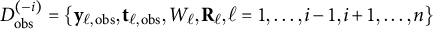 upper D Subscript obs Superscript left parenthesis negative i right parenthesis Baseline equals StartSet bold y Subscript script l comma obs Baseline comma bold t Subscript script l comma obs Baseline comma upper W Subscript script l Baseline comma bold upper R Subscript script l Baseline comma script l equals 1 comma ellipsis comma i minus 1 comma i plus 1 comma ellipsis comma n EndSet
