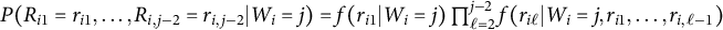 upper P left parenthesis upper R Subscript i Baseline 1 Baseline equals r Subscript i Baseline 1 Baseline comma ellipsis comma upper R Subscript i comma j minus 2 Baseline equals r Subscript i comma j minus 2 Baseline vertical bar upper W Subscript i Baseline equals j right parenthesis equals f left parenthesis r Subscript i Baseline 1 Baseline vertical bar upper W Subscript i Baseline equals j right parenthesis product Underscript script l equals 2 Overscript j minus 2 Endscripts f left parenthesis r Subscript i script l Baseline vertical bar upper W Subscript i Baseline equals j comma r Subscript i Baseline 1 Baseline comma ellipsis comma r Subscript i comma script l minus 1 Baseline right parenthesis