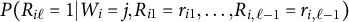 upper P left parenthesis upper R Subscript i script l Baseline equals 1 vertical bar upper W Subscript i Baseline equals j comma upper R Subscript i Baseline 1 Baseline equals r Subscript i Baseline 1 Baseline comma ellipsis comma upper R Subscript i comma script l minus 1 Baseline equals r Subscript i comma script l minus 1 Baseline right parenthesis