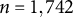 n equals 1 comma 742
