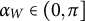 alpha Subscript upper W Baseline element of left parenthesis 0 comma pi right bracket