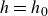 h equals h 0
