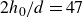 2 h 0 divided by d equals 47