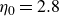 eta 0 equals 2.8