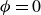 phi equals 0