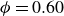 phi equals 0.60