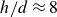 h divided by d almost equals 8