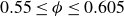 0.55 less than or equals phi less than or equals 0.605