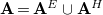 bold upper A equals bold upper A Superscript upper E Baseline union bold upper A Superscript upper H