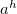 a Superscript h