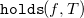 monospace holds left parenthesis f comma upper T right parenthesis
