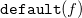 monospace default left parenthesis f right parenthesis
