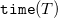 monospace time left parenthesis upper T right parenthesis