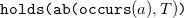 monospace holds left parenthesis ab left parenthesis occurs left parenthesis a right parenthesis comma upper T right parenthesis monospace right parenthesis