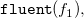 monospace fluent left parenthesis f 1 right parenthesis comma