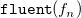monospace fluent left parenthesis f Subscript n Baseline right parenthesis