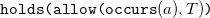 monospace holds left parenthesis allow left parenthesis occurs left parenthesis a right parenthesis comma upper T right parenthesis monospace right parenthesis