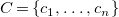 upper C equals StartSet c 1 comma ellipsis comma c Subscript n Baseline EndSet