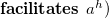bold f bold a bold c bold i bold l bold i bold t bold a bold t bold e bold s a Superscript h Baseline right parenthesis