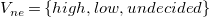upper V Subscript n e Baseline equals StartSet h i g h comma l o w comma u n d e c i d e d EndSet