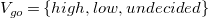 upper V Subscript g o Baseline equals StartSet h i g h comma l o w comma u n d e c i d e d EndSet