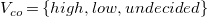 upper V Subscript c o Baseline equals StartSet h i g h comma l o w comma u n d e c i d e d EndSet