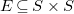upper E subset of or equal to upper S times upper S