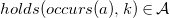 h o l d s left parenthesis o c c u r s left parenthesis a right parenthesis comma k right parenthesis element of script upper A