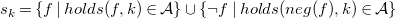 s Subscript k Baseline equals StartSet f vertical bar h o l d s left parenthesis f comma k right parenthesis element of script upper A EndSet union StartSet normal not sign f vertical bar h o l d s left parenthesis n e g left parenthesis f right parenthesis comma k right parenthesis element of script upper A EndSet