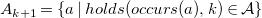 upper A Subscript k plus 1 Baseline equals StartSet a vertical bar h o l d s left parenthesis o c c u r s left parenthesis a right parenthesis comma k right parenthesis element of script upper A EndSet