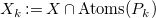 upper X Subscript k Baseline colon equals upper X intersection Atoms left parenthesis upper P Subscript k Baseline right parenthesis