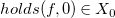 h o l d s left parenthesis f comma 0 right parenthesis element of upper X 0